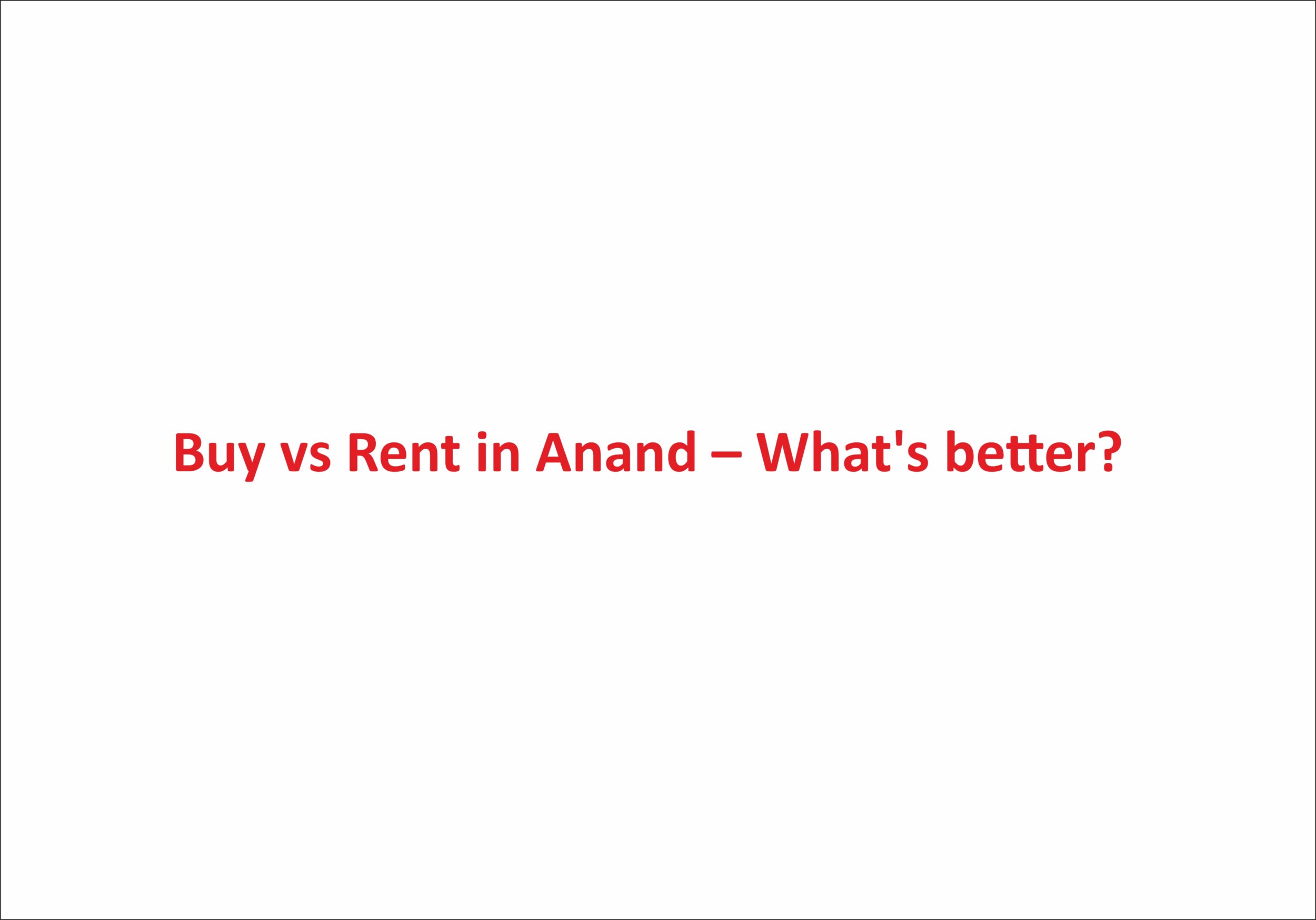Buy vs Rent in Anand – What’s better?